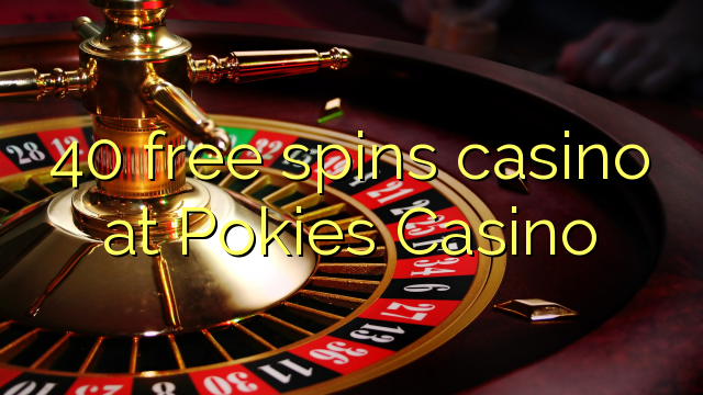 40 free spins casino at Pokies Casino