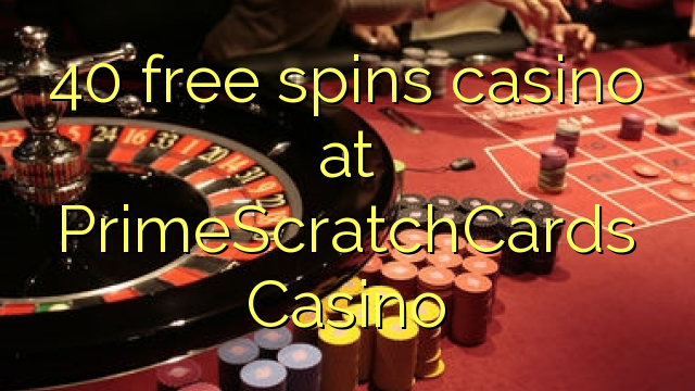 40 тегін PrimeScratchCards казино казино айналдырады