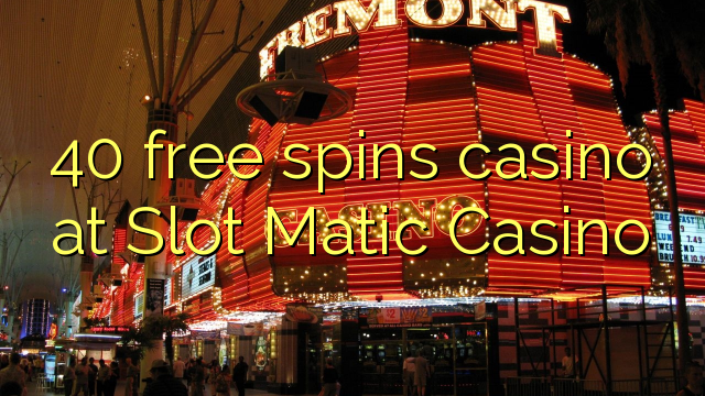 40 free spins itatẹtẹ ni Iho Matic Casino