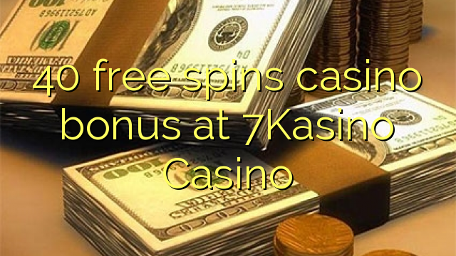 40 libera turnadas kazino bonus ĉe 7Kasino Kazino