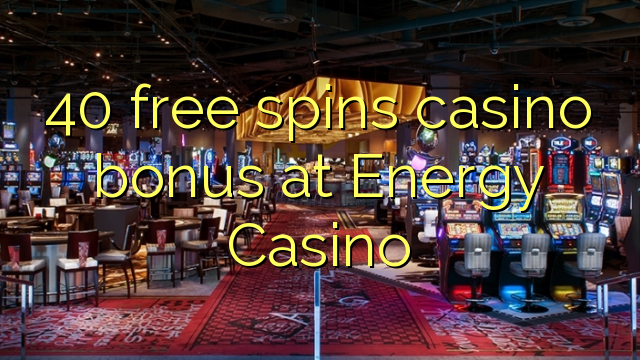 40 free spins casino bonus at Energy Casino