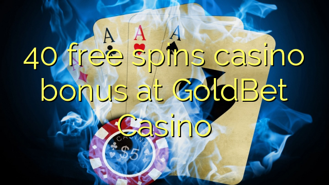 40 gira gratis bonos de casino no GoldBet Casino