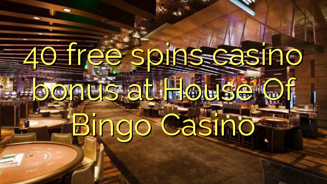 Ang 40 libre nga casino bonus sa House of Bingo Casino
