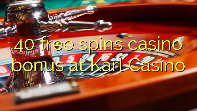 40 gira gratis bonos de casino no Karl Casino