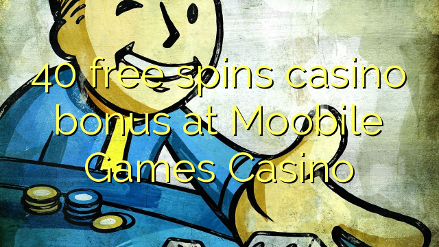 40 free spins casino bonus at Moobile Games Casino