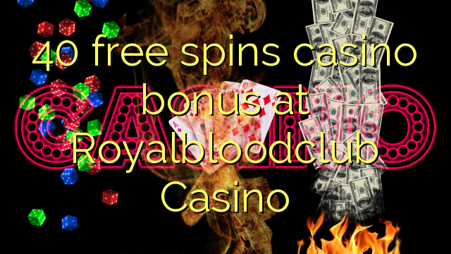 40 free spins casino bonus at Royalbloodclub Casino