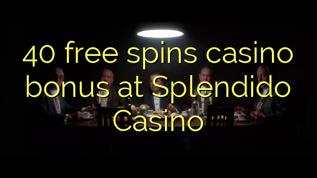 40 free spins casino bonus at Splendido Casino