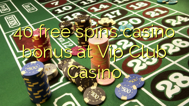 40 bébas spins bonus kasino di VIP Club Kasino