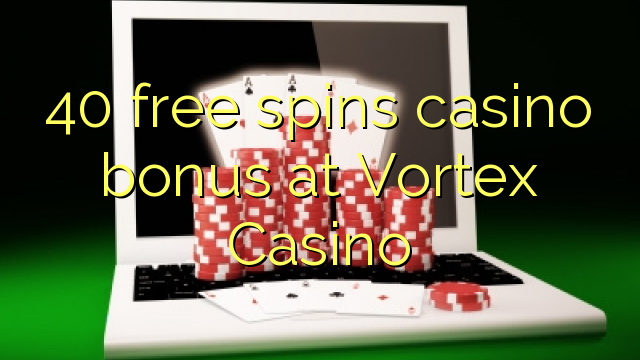 40 free spins casino bonus at Vortex Casino