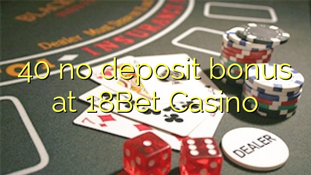 40 na bonase depositi ka 18Bet Casino
