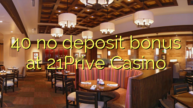 40 no deposit bonus at 21Prive Casino 40 no deposit bonus at 21Prive Casino
