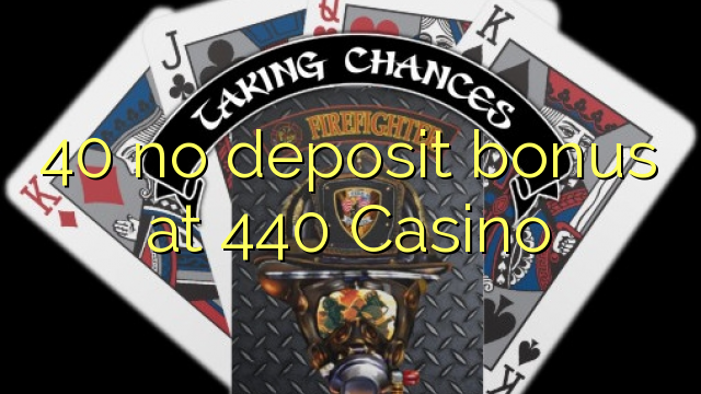 40 no deposit bonus at 440 Casino