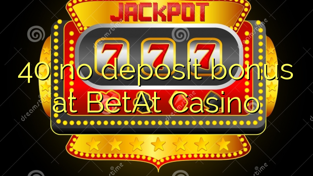 40 no deposit bonus at BetAt Casino