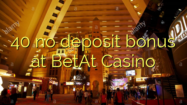 40 euweuh deposit bonus di BetAt Kasino