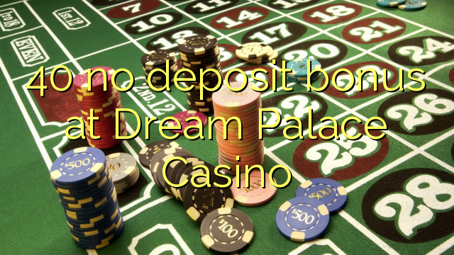 40 no deposit bonus at Dream Palace Casino