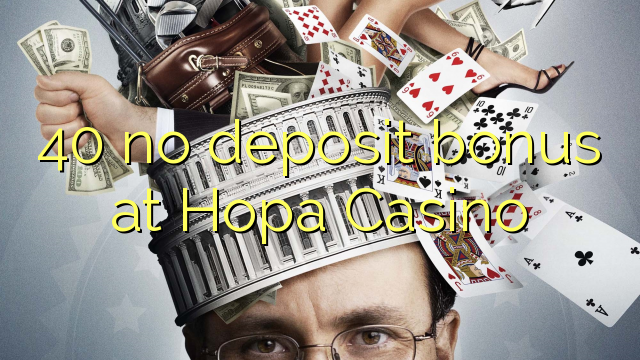 40 geen deposito bonus by Hopa Casino