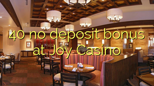 40 ni depozit bonus na Joy Casino