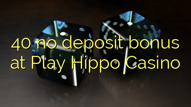 40 no deposit bonus at Play Hippo Casino