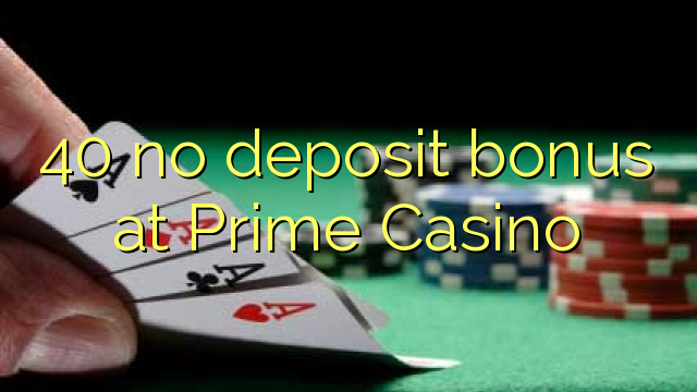 40 no deposit bonus at Prime Casino