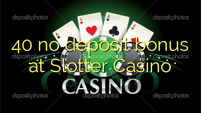 40 no deposit bonus at Slotter Casino