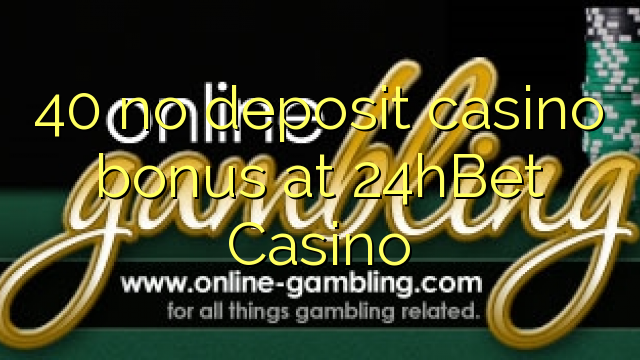 40 ບໍ່ມີຄາສິໂນເງິນຝາກຢູ່ 24hBet Casino
