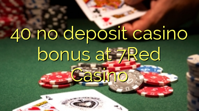 40 7Red Casino'da no deposit casino bonusu