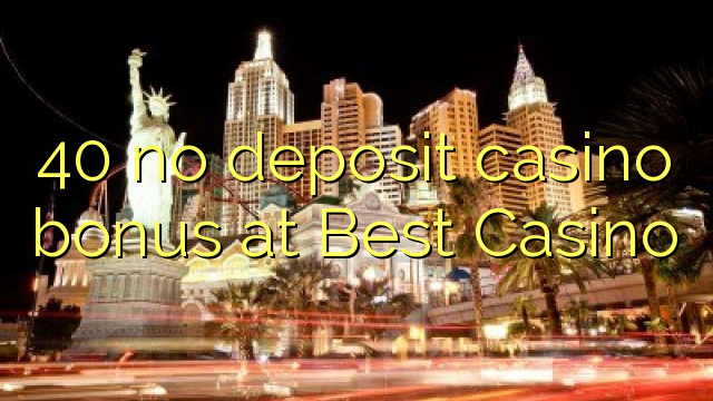 40 no deposit casino bonus at Best Casino