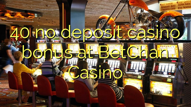 40 bonus sans dépôt de casino au Casino BetChan
