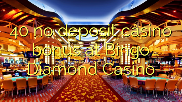 40 no deposit casino bonus at Bingo Diamond Casino