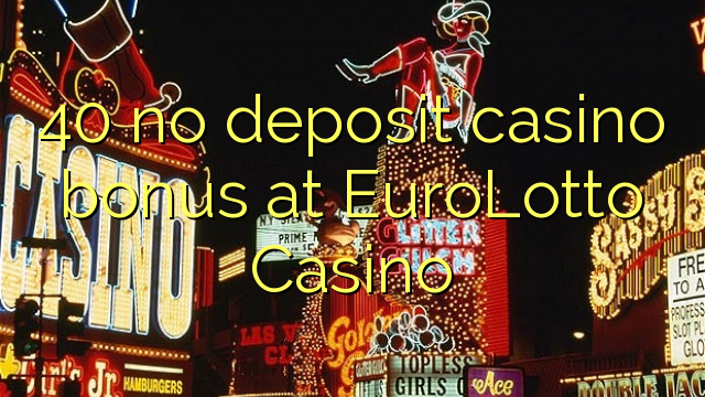 在EuroLotto赌场40没有存款赌博娱乐场奖金