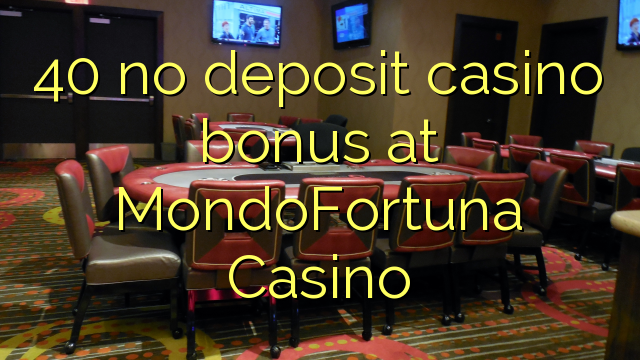 40 no deposit casino bonus at MondoFortuna Casino