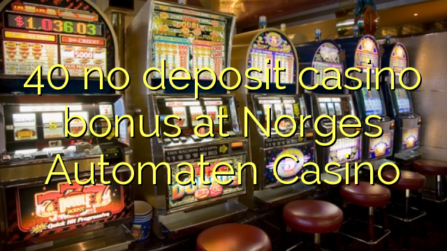 40 no deposit casino bonus at Norges Automaten Casino