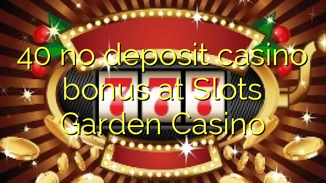 40 no deposit casino bonus at Slots Garden Casino