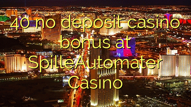 40 no deposit casino bonus at SpilleAutomater Casino