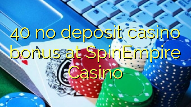 40 no deposit casino bonus at SpinEmpire Casino