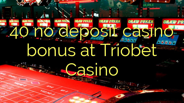 40 geen deposito bonus by Triobet Casino