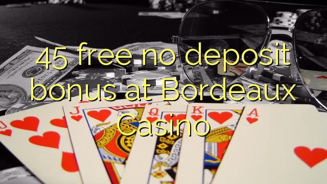 45 free no deposit bonus at  Bordeaux Casino