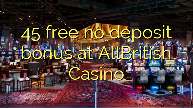 45 walang libreng deposito na bonus sa AllBritish Casino