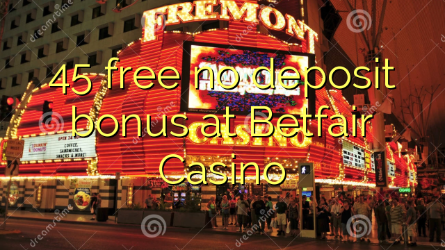 45 бесплатно без депозит бонус на Betfair казино