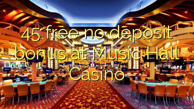 45 free no deposit bonus at Music Hall Casino