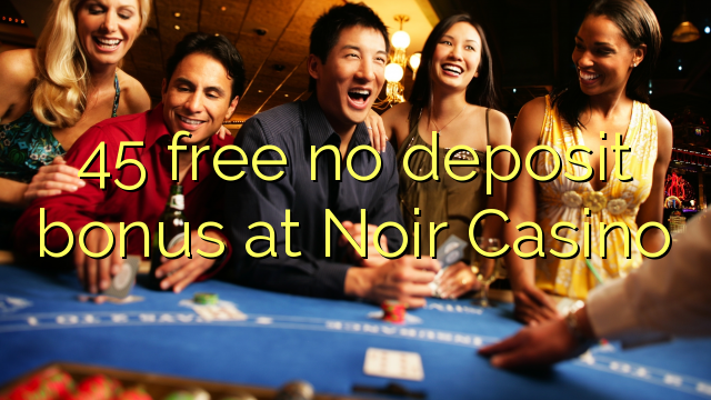 45 free no deposit bonus at Noir Casino