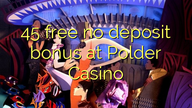 45 wewete kahore bonus tāpui i Polder Casino