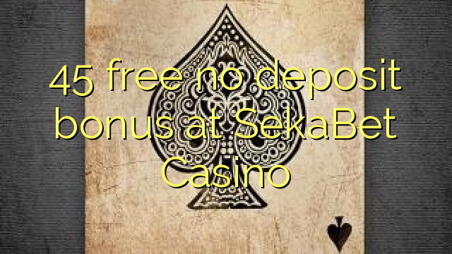 45 free no deposit bonus at SekaBet Casino