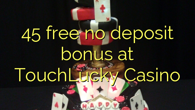 45 free no deposit bonus at TouchLucky Casino