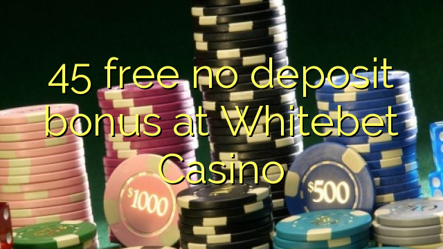 45 free no deposit bonus at Whitebet Casino