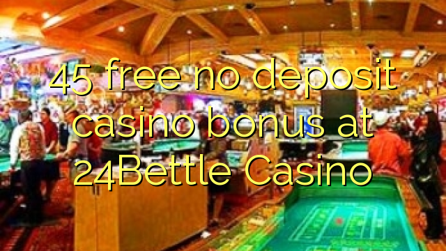 45 free no deposit casino bonus at 24Bettle Casino