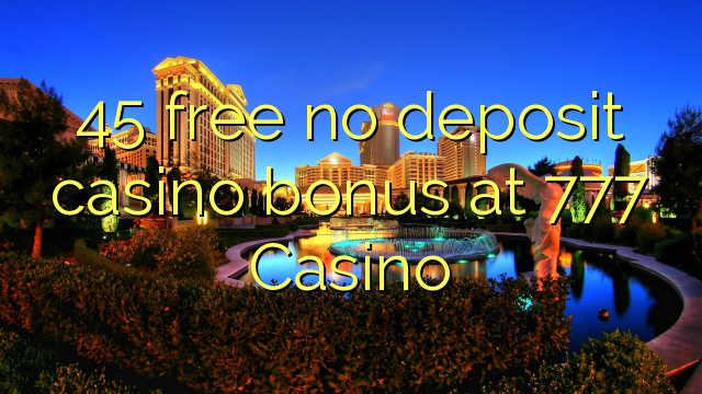 45 gratis no deposit casino bonus bij 777 Casino