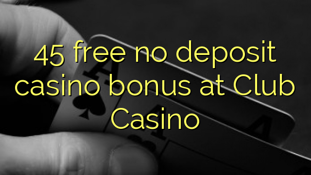 45 free no deposit casino bonus at Club Casino