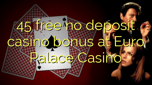 45 free no deposit casino bonus at Euro Palace Casino