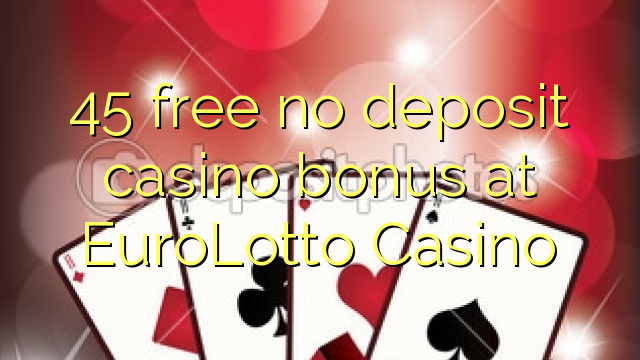 45 free no deposit casino bonus at EuroLotto Casino